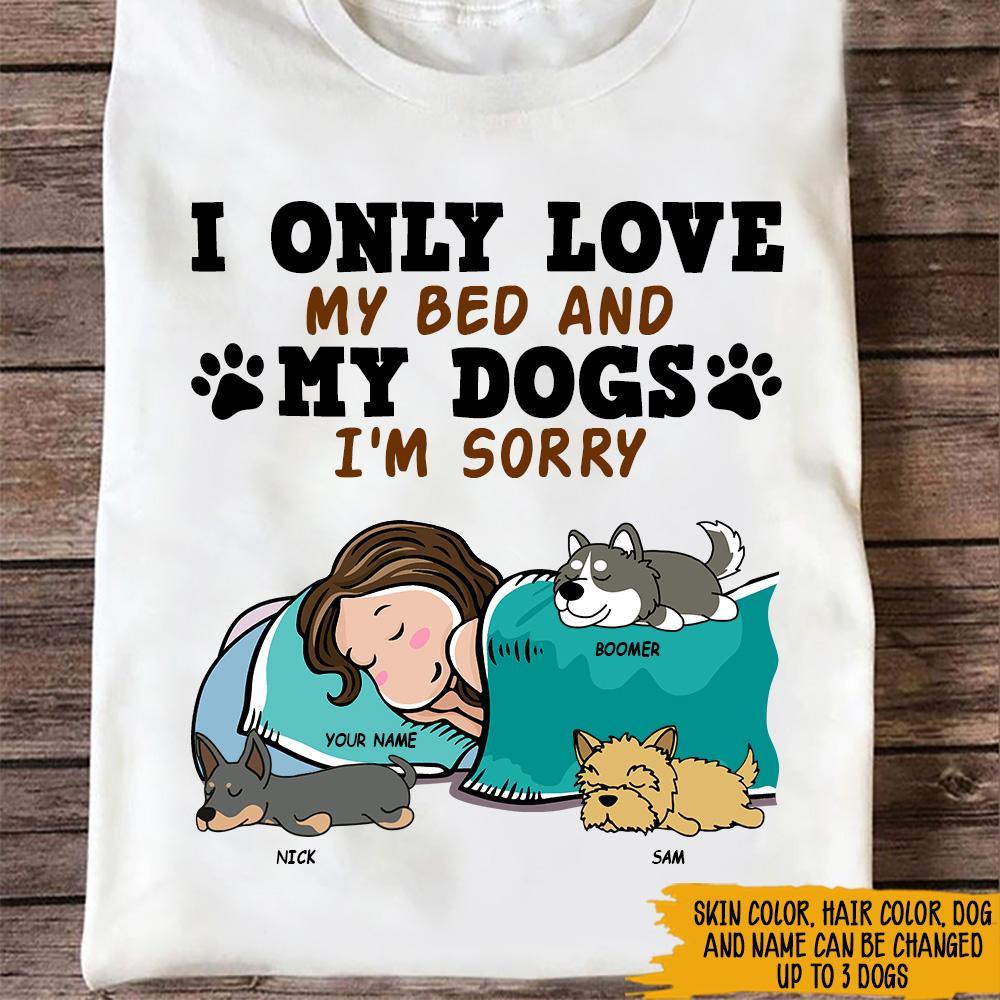 Dog Custom T Shirt I Only Love My Bed And My Dogs Sorry Personalized Gift