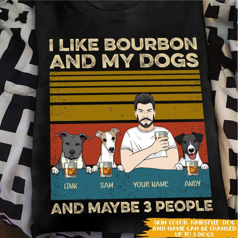 Dog Custom T Shirt I Like Bourbon My Dogs And Maybe 3 People Personalized Gift